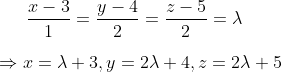 \frac{x-3}{1}=\frac{y-4}{2}=\frac{z-5}{2}=\lambda \\ \\\Rightarrow x=\lambda+3, y=2 \lambda+4, z=2 \lambda+5