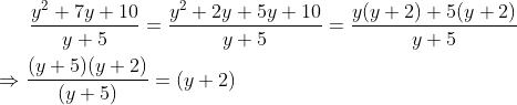 \frac{y^{2}+7y+10}{y+5} = \frac{y^{2}+2y +5y +10}{y+5} =\frac{y(y+2)+5(y+2)}{y+5}\\ \\ \Rightarrow \frac{(y+5)(y+2)}{(y+5)} = (y+2)