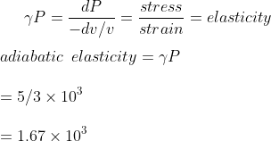 \gamma P = \frac{dP}{-dv/v} = \frac{stress }{strain } = elasticity \\\\ adiabatic \: \: elasticity = \gamma P \\\\ = 5/3 \times 10 ^3 \\\\ = 1.67 \times 10 ^ 3