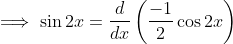 \implies \sin 2x = \frac{d}{dx}\left ( \frac{-1}{2}\cos 2x \right )