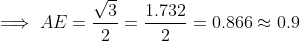 \implies AE = \frac{\sqrt3}{2} = \frac{1.732}{2} = 0.866 \approx 0.9