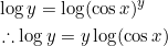 \begin{aligned} &\log y=\log (\cos x)^{y} \\ &\therefore \log y=y \log (\cos x) \end{aligned}