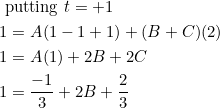 \begin{aligned} &\text { putting } t=+1 \\ &1=A(1-1+1)+(B+C)(2) \\ &1=A(1)+2 B+2 C \\ &1=\frac{-1}{3}+2 B+\frac{2}{3} \end{aligned}
