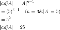 \begin{aligned} &|a d j A|=|A|^{n-1} \\ &=(5)^{3-1} \quad(n=3 \&|A|=5) \\ &=5^{2} \\ &|a d j A|=25 \end{aligned}
