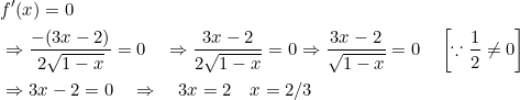\begin{aligned} &f^{\prime}(x)=0 \\ &\Rightarrow \frac{-(3 x-2)}{2 \sqrt{1-x}}=0 \quad \Rightarrow \frac{3 x-2}{2 \sqrt{1-x}}=0 \Rightarrow \frac{3 x-2}{\sqrt{1-x}}=0 \quad\left[\because \frac{1}{2} \neq 0\right] \\ &\Rightarrow 3 x-2=0 \quad \Rightarrow \quad 3 x=2 \quad x=2 / 3 \end{aligned}