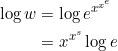 \begin{aligned} \log w &=\log e^{x^{x^{e}}} \\ &=x^{x^{s}} \log e \end{aligned}