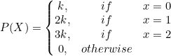 P(X)=\left\{\begin{matrix} k,& if & x=0\\ 2k,& if& x=1\\ 3k,& if& x=2\\ 0,& otherwise& \end{matrix}\right.