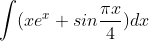 \int (xe^x + sin\frac{\pi x}{4})dx