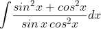 \int \! \frac{sin^{2}x+cos^{2}x}{sin\, x\, cos^{2}x}dx