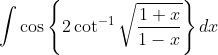 \int \cos \left \{ 2\cot^{-1} \sqrt{\frac{1+x}{1-x}}\right \}dx