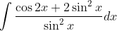 \int \frac{\cos 2x+2\sin ^{2}x}{\sin ^{2}x}dx