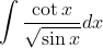 \int \frac{\cot x}{\sqrt{\sin x}} d x