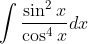 \int \frac{\sin ^{2} x}{\cos ^{4} x} d x