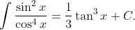 \int \frac{\sin ^{2} x}{\cos ^{4} x}=\frac{1}{3} \tan ^{3} x+C .