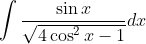 \int \frac{\sin x}{\sqrt{4 \cos ^{2} x-1}} d x