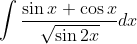 \int \frac{\sin x+\cos x}{\sqrt{\sin 2 x}} d x