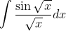 \int \frac{\sin\sqrt{x}}{\sqrt{x}}dx