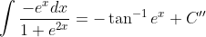 \int \frac{-e^{x}dx}{1+e^{2x}} = -\tan ^{-1}e^x+C''