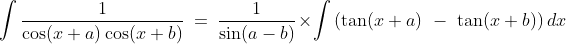 \int \frac{1}{\cos(x+a)\cos(x+b)}\ =\ \frac{1}{\sin (a-b)} \times \int \left ( \tan(x+a)\ -\ \tan(x+b) \right )dx