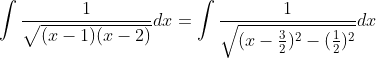 \int \frac{1}{\sqrt{(x-1)(x-2)}}dx= \int \frac{1}{\sqrt{(x-\frac{3}{2})^2-(\frac{1}{2})^2}}dx