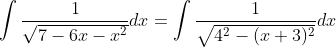 \int \frac{1}{\sqrt{7-6x-x^2}}dx=\int \frac{1}{\sqrt{4^2-(x+3)^2}}dx
