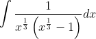 \int \frac{1}{x^{\frac{1}{3}}\left(x^{\frac{1}{3}}-1\right)} d x