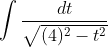 \int \frac{d t}{\sqrt{(4)^{2}-t^{2}}}
