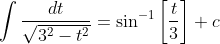 \int \frac{d t}{\sqrt{3^{2}-t^{2}}}=\sin ^{-1}\left[\frac{t}{3}\right]+c