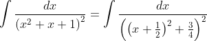 \int \frac{dx}{\left ( x^{2} +x+1\right )^{2}}= \int \frac{dx}{\left ( \left ( x+\frac{1}{2} \right )^{2} +\frac{3}{4}\right )^{2}}