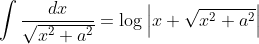 \int \frac{dx}{\sqrt{x^2+a^2}} = \log\left | x+\sqrt{x^2+a^2} \right |