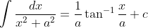 \int \frac{dx}{x^{2}+a^{2}}=\frac{1}a{}\tan^{-1}\frac{x}{a}+c