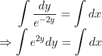 \int \frac{dy}{e^{-2y}}=\int dx\\ \Rightarrow \int e^{2y}dy=\int dx