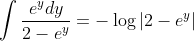 \int \frac{e^ydy}{2-e^y} =- \log |2-e^y|