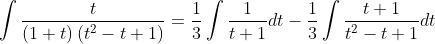 \int \frac{t}{(1+t)\left(t^{2}-t+1\right)}=\frac{1}{3} \int \frac{1}{t+1} d t-\frac{1}{3} \int \frac{t+1}{t^{2}-t+1} d t