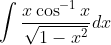 \int \frac{x \cos ^{-1} x}{\sqrt{1-x^{2}}} d x
