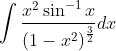 \int \frac{x^{2}\sin ^{-1}x}{\left ( 1-x^{2} \right )^{\frac{3}{2}}}dx