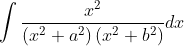 \int \frac{x^{2}}{\left(x^{2}+a^{2}\right)\left(x^{2}+b^{2}\right)} d x