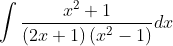 \int \frac{x^{2}+1}{(2 x+1)\left(x^{2}-1\right)} d x \\
