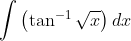\int \left ( \tan ^{-1}\sqrt{x} \right )dx