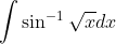 \int \sin ^{-1} \sqrt{x} d x