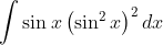 \int \sin x\left(\sin ^{2} x\right)^{2} d x