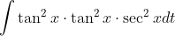 \int \tan ^{2} x \cdot \tan ^{2} x \cdot \sec ^{2} x d t