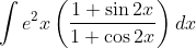 \int e^{2} x\left(\frac{1+\sin 2 x}{1+\cos 2 x}\right) d x