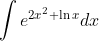 \int e^{2x^{2}+\ln x}dx