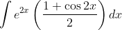 \int e^{2x}\left ( \frac{1+\cos 2x}{2} \right )dx