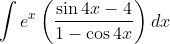 \int e^{x}\left(\frac{\sin 4 x-4}{1-\cos 4 x}\right) d x