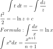\int t\; dt=-\int \frac{dz}{z}\\ \frac{t^{2}}{2}=-\ln z+c\\ Formula: \int \frac{dx}{x}=\ln x \\\int x^{n}dx=\frac{x^{n+1}}{n+1}