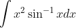 \int x^{2}\sin ^{-1}xdx