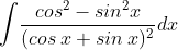 \int\! \frac{cos^{2}-sin^{2}x}{(cos\: x+sin\: x)^{2}}dx