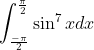 \int_\frac{-\pi}{2}^\frac{\pi}{2}\sin^7xdx